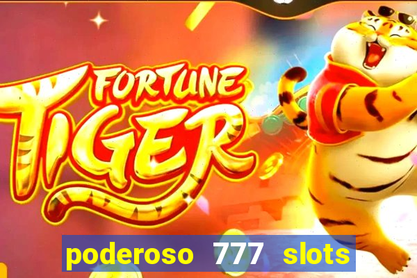 poderoso 777 slots paga mesmo